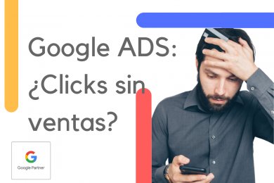 Google ADS: ¿Clicks sin ventas?