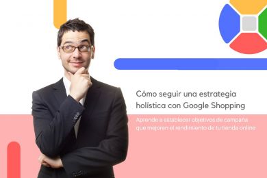 Cómo seguir una estrategia holística en Google Shopping