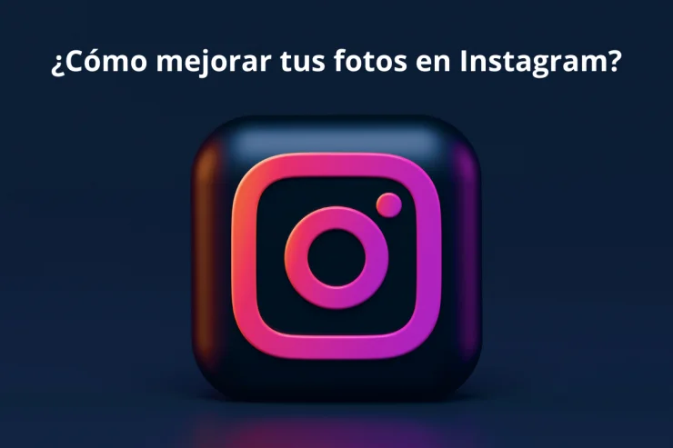 ¿Cómo mejorar tus fotos en Instagram?